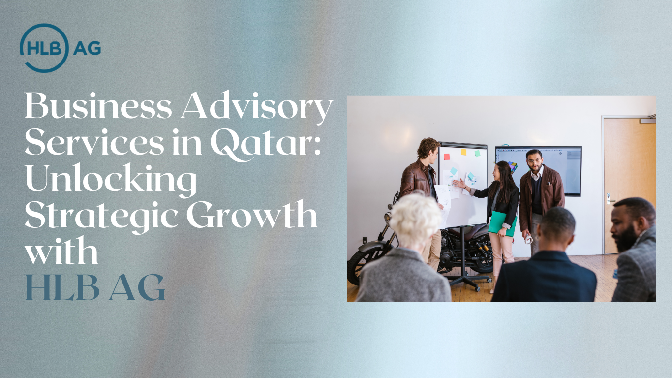 Business Advisory Services in Qatar: Unlocking Strategic Growth with HLB AG